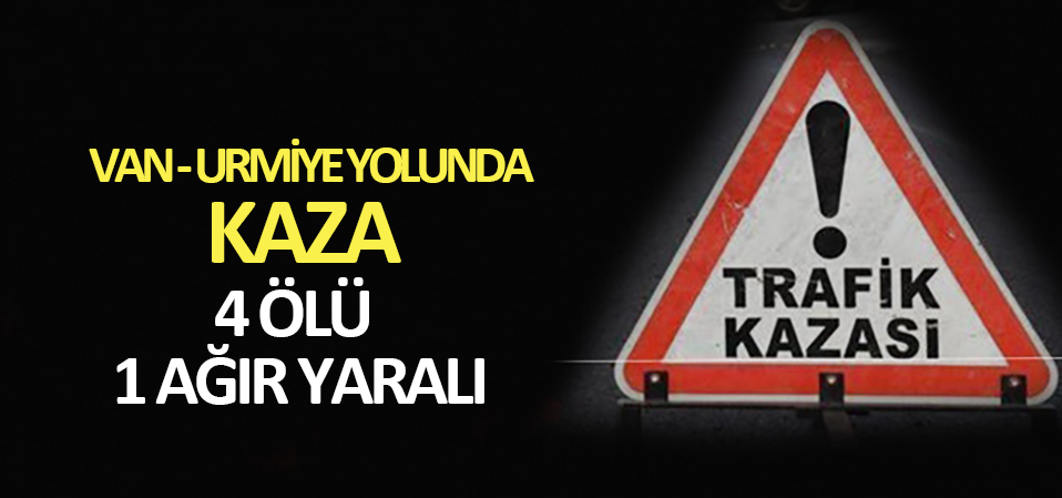 Urmiye-Van karayolunda kaza: 4 ölü, 1 yaralı  